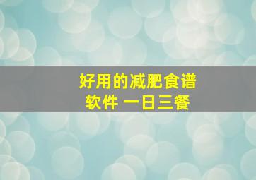 好用的减肥食谱软件 一日三餐